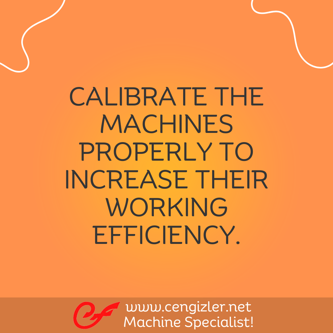 3 Calibrate the machines properly to increase their working efficiency